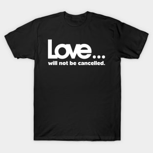 Love will not be cancelled T-Shirt